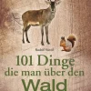 101 Dinge, die man über den Wald wissen muss.