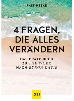 4 Fragen, die alles verändern. Das große Praxisbuch für The Work nach Byron Katie.