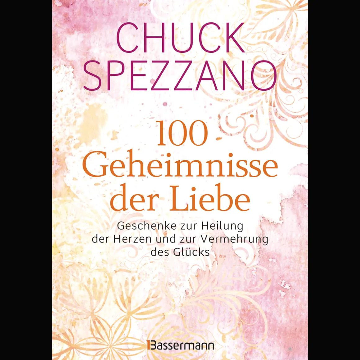 100 Geheimnisse der Liebe - Geschenke zur Heilung der Herzen und zur Vermehrung des Glücks: Vom Autor des SPIEGEL-Bestsellers "Wenn es verletzt, ist es keine Liebe".