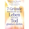 7 Gründe, warum wir an ein Leben nach dem Tod glauben dürfen.