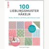100 Lieblingsmuster häkeln: Muster, Bordüren und Motive, die du kennen musst. Inkl. halben und viertel Granny Squares für Decken, Kissen und mehr.