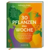 30 Pflanzen pro Woche: Das Kochbuch für ein langes gesundes Leben: Rezepte, die das Darm-Mikrobiom stärken.