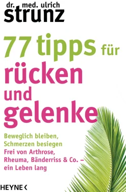 77 Tipps für Rücken und Gelenke. Beweglich bleiben. Schmerzen besiegen. Frei von Arthrose, Rheuma, Bänderriss & Co. ein Leben lang.