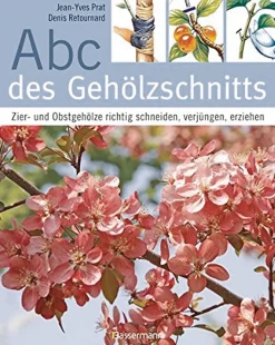 Abc des Gehölzschnitts. Zier- und Obstgehölze richtig schneiden, verjüngen, erziehen.