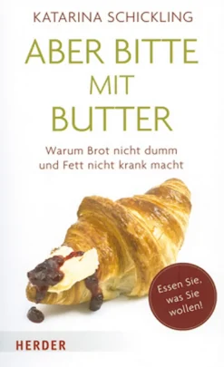 Aber bitte mit Butter - Warum Brot nicht dumm und Fett nicht krank macht