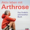 Aktiv leben mit Arthrose. Das Endlich-schmerzfrei-Buch.