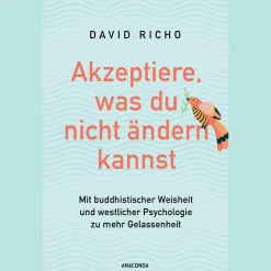 Akzeptiere, was du nicht ändern kannst. Mit buddhistischer Weisheit und westlicher Psychologie zu mehr Gelassenheit: Über die Wurzeln des Unglücklichseins und Wege zu Freiheit und Erfüllung.