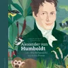 Alexander von Humboldt. Oder die Sehnsucht nach der Ferne.