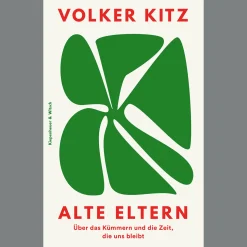 Alte Eltern. Über das Kümmern und die Zeit, die uns bleibt.