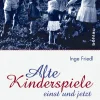 Alte Kinderspiele einst und jetzt. Mit vielen Spielanleitungen.