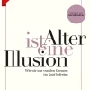 Alter ist eine Illusion. Wie wir uns von den Grenzen im Kopf befreien.