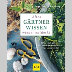 Altes Gärtnerwissen wieder entdeckt. Erfolgreich gärtnern mit dem Erfahrungsschatz vergangener Zeiten.