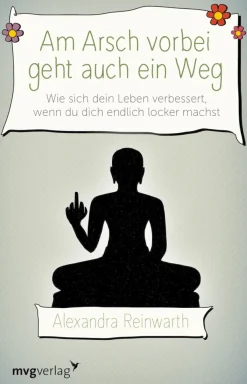 Am Arsch vorbei geht auch ein Weg - Wie sich dein Leben verbessert, wenn du dich endlich locker machst
