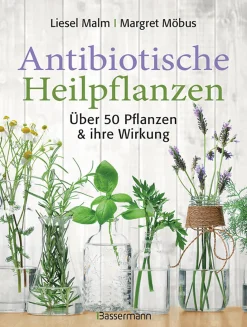 Antibiotische Heilpflanzen - Über 50 Pflanzen und ihre Wirkung.