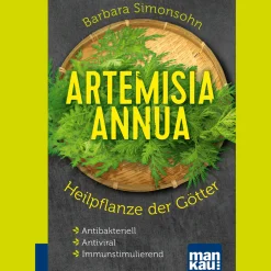 Artemisia annua - Heilpflanze der Götter. Kompakt-Ratgeber: Antibakteriell - Antiviral - Immunstimulierend.