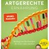 Artgerechte Ernährung. Heilung für Beschwerden, die Ärzte ratlos machen.