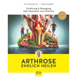Arthrose endlich heilen. Die revolutionäre Strategie zur Knorpelregeneration nach Dr. Feil.