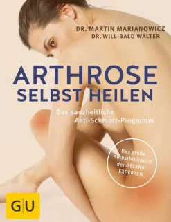 Arthrose selbst heilen - Das ganzheitliche Anti-Schmerz-Programm