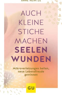Auch kleine Stiche machen Seelenwunden. Emotionale Verletzungen heilen, neue Lebensfreude gewinnen.