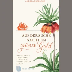 Auf der Suche nach dem grünen Gold. Wie Pflanzen aus fernen Ländern in unsere Gärten kamen.