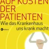 Auf Kosten der Patienten - Wie das Krankenhaus uns krank macht