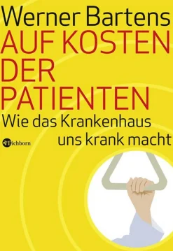 Auf Kosten der Patienten - Wie das Krankenhaus uns krank macht