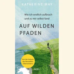 Auf wilden Pfaden. Wie ich endlich aufbrach und zu mir selbst fand.