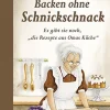 Backen ohne Schnickschnack - Es gibt sie noch, die Rezepte aus Omas Küche