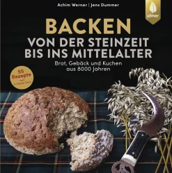 Backen von der Steinzeit bis ins Mittelalter. Brot, Gebäck und Kuchen aus 8000 Jahren.