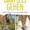 Barfuß gehen - Starke Füße für ein gesundes Leben