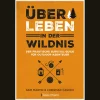 Überleben in der Wildnis. Der praktische Survival-Guide für Outdoor-Abenteuer.