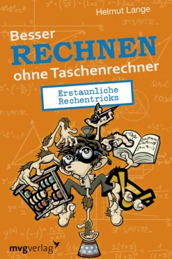 Besser rechnen ohne Taschenrechner. Erstaunliche Rechentricks.