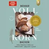 Besser Vollkorn backen: Brote, Brötchen und Süßes aus Vollkornmehl - saftig, locker und gesund. 50 Rezepte mit langer Reifezeit und wenig Arbeitszeit.