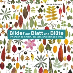 Bilder aus Blatt und Blüte. Pflanzen, sammeln, pressen und komponieren.
