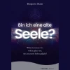 Bin ich eine alte Seele?: Woher kommen wir, wohin gehen wir, was ist unsere Seelenaufgabe?.