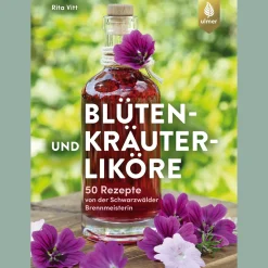 Blüten- und Kräuterliköre. 50 Rezepte von der Schwarzwälder Brennmeisterin.