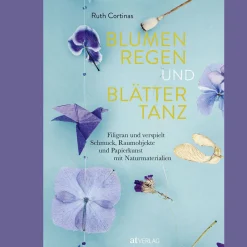 Blumenregen und Blättertanz. Filigran und verspielt. Schmuck, Raumobjekte und Papierkunst mit Naturmaterialien.