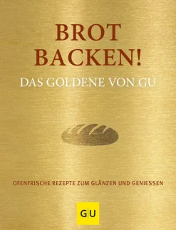 Brot backen! Ofenfrische Rezepte zum Glänzen und Genießen. Das Goldene von GU.