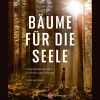 Bäume für die Seele. Naturmeditationen für Ruhe und Heilung.