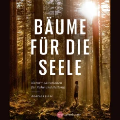 Bäume für die Seele. Naturmeditationen für Ruhe und Heilung.