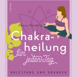Chakraheilung für jeden Tag: Anleitung und Übungen.