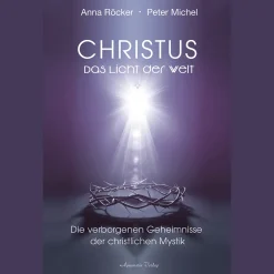 Christus: Das Licht der Welt - Die verborgenen Geheimnisse der christlichen Mystik.
