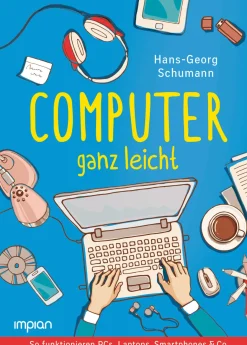 Computer ganz leicht. So funktionieren PCs, Laptops, Smartphones.
