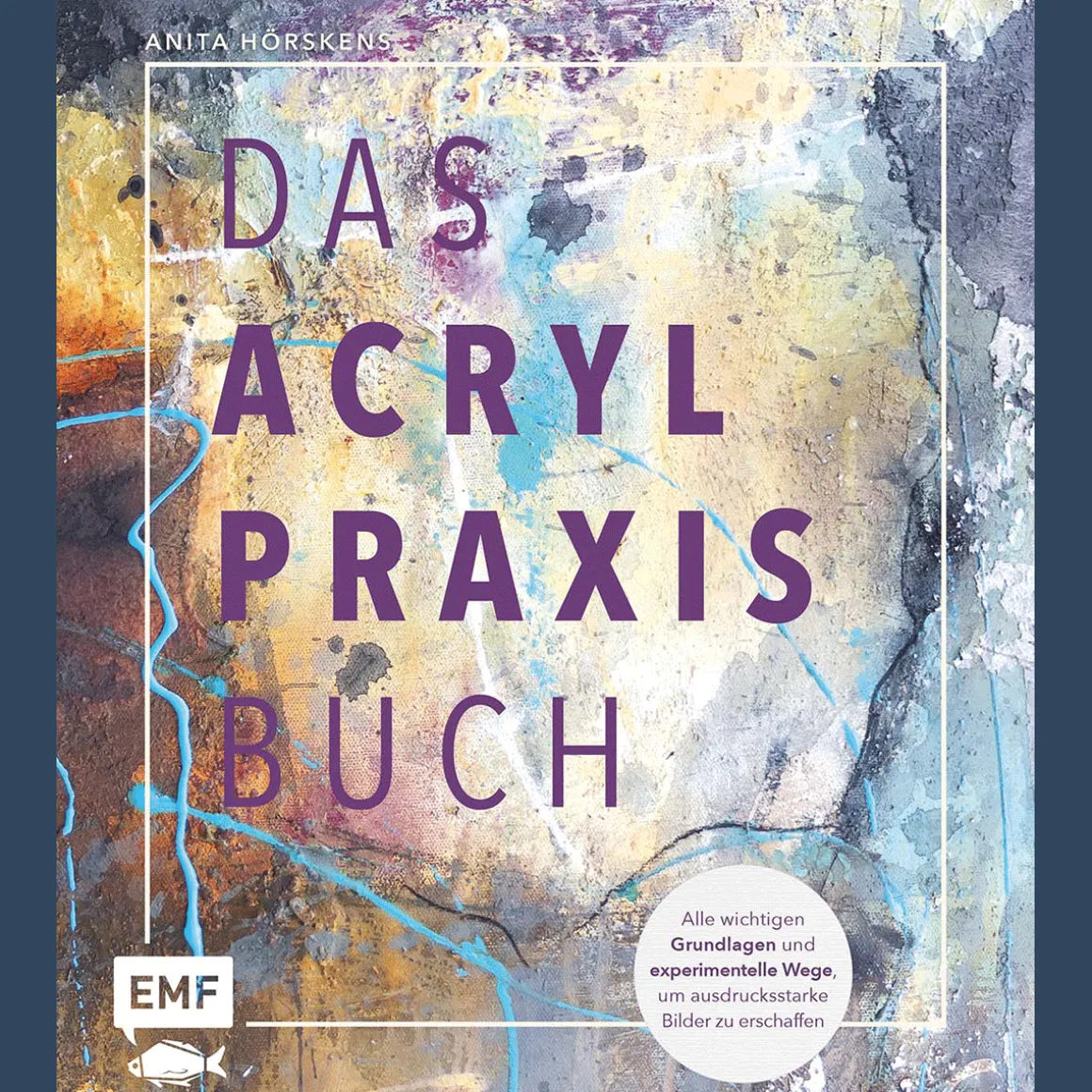 Das Acryl-Praxisbuch: Mit über 35 Motiven Schritt für Schritt | Alle wichtigen Grundlagen und experimentelle Wege, um ausdrucksstarke Bilder zu erschaffen.