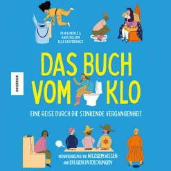 Das Buch vom Klo - Eine Reise durch die stinkende Vergangenheit: Heruntergespült mit witzigem Wissen und ekligen Entdeckungen.