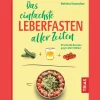 Das einfachste Leberfasten aller Zeiten: 50 schnelle Rezepte gegen die Fettleber.