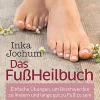 Das FußHeilbuch - Einfache Übungen, um Beschwerden zu lindern und lange gut zu Fuß zu sein