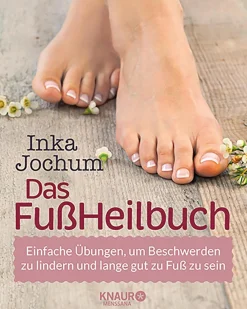 Das FußHeilbuch - Einfache Übungen, um Beschwerden zu lindern und lange gut zu Fuß zu sein