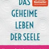 Das geheime Leben der Seele. Was unsere Psyche formt, wie sie arbeitet und was sie krank macht.