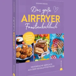 Das große Airfryer-Familienkochbuch: Das schmeckt allen: 100 einfache Gerichte aus der Heißluftfritteuse. Fleisch, Gemüse oder Dessert: Maximal 5 Zutaten je Rezept!.